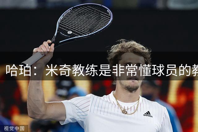 哈珀：米奇教练是非常懂球员的教练 他理解球员在想什么